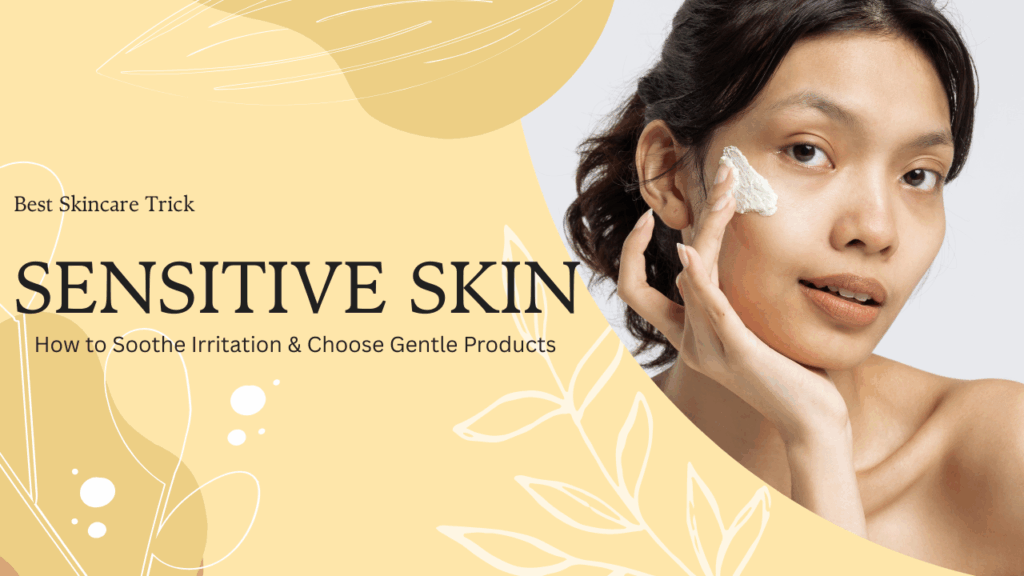 Sensitive Skin: How to Soothe Irritation & Choose Gentle Products